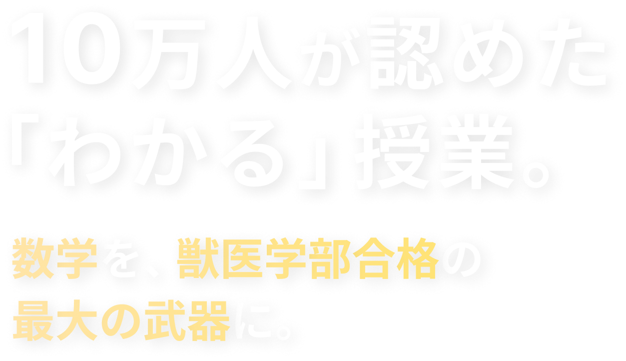 10万人が認めた「わかる」授業。数学を、獣医学部合格の最大の武器に。